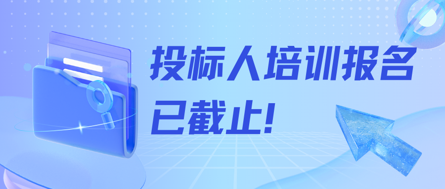 【名额已满】投标人培训报名已截止！